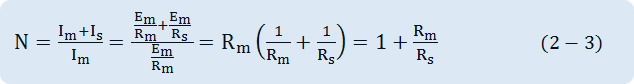 N= (I_m+I_s)/I_m =(E_m/R_m +E_m/R_s )/(E_m/R_m )=R_m (1/R_m +1/R_s )=1+R_m/R_s 